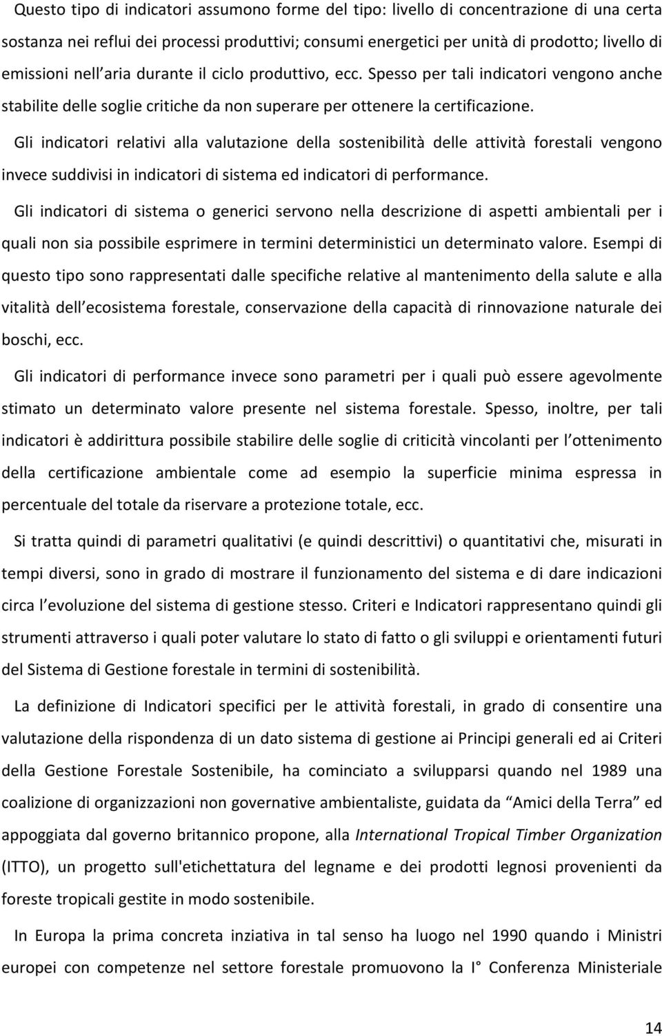 Gli indicatori relativi alla valutazione della sostenibilità delle attività forestali vengono invece suddivisi in indicatori di sistema ed indicatori di performance.