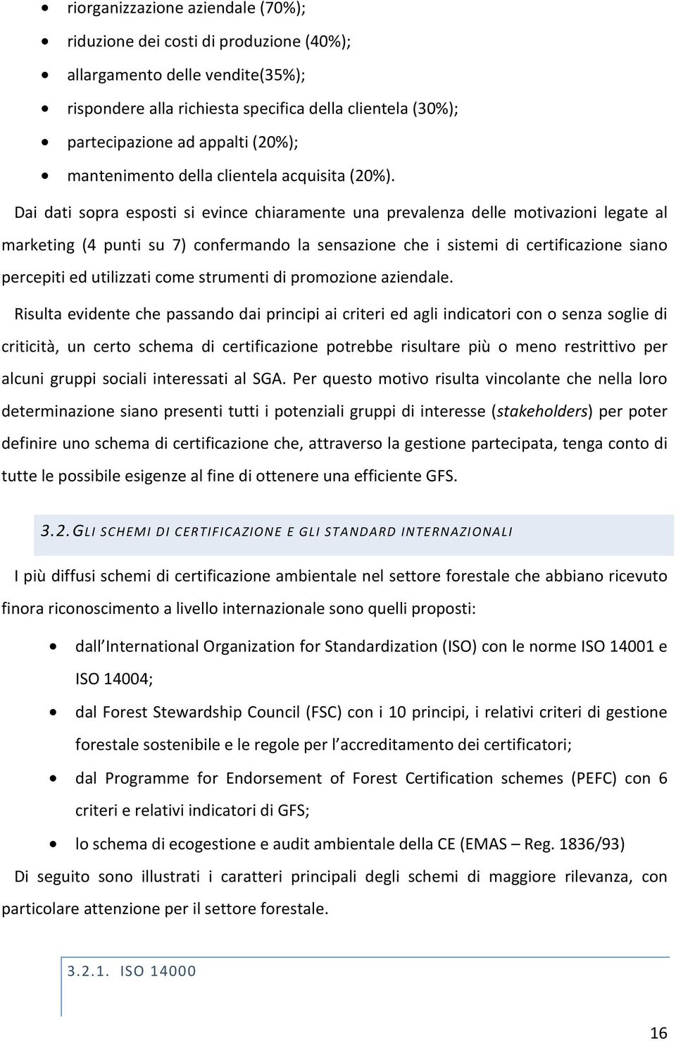 Dai dati sopra esposti si evince chiaramente una prevalenza delle motivazioni legate al marketing (4 punti su 7) confermando la sensazione che i sistemi di certificazione siano percepiti ed