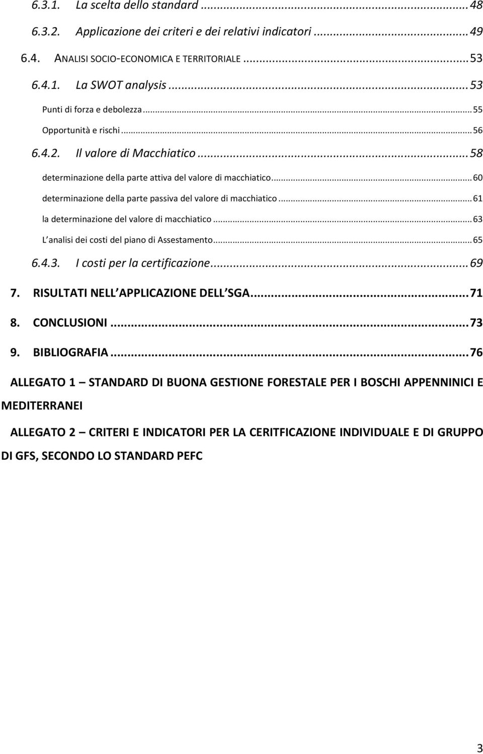 ..60 determinazione della parte passiva del valore di macchiatico...61 la determinazione del valore di macchiatico...63 L analisi dei costi del piano di Assestamento...65 6.4.3. I costi per la certificazione.