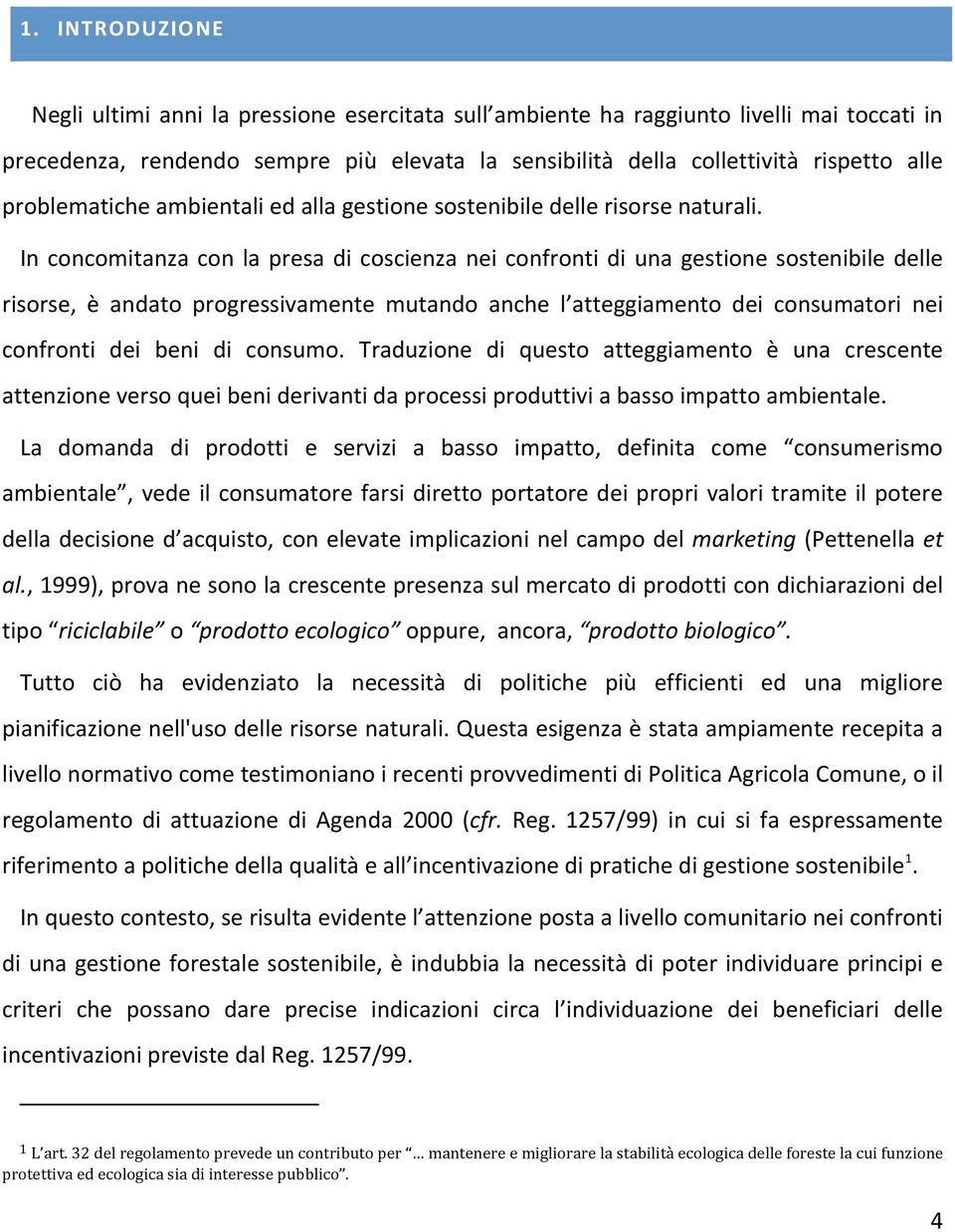 In concomitanza con la presa di coscienza nei confronti di una gestione sostenibile delle risorse, è andato progressivamente mutando anche l atteggiamento dei consumatori nei confronti dei beni di