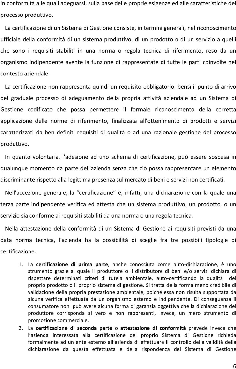 requisiti stabiliti in una norma o regola tecnica di riferimento, reso da un organismo indipendente avente la funzione di rappresentate di tutte le parti coinvolte nel contesto aziendale.