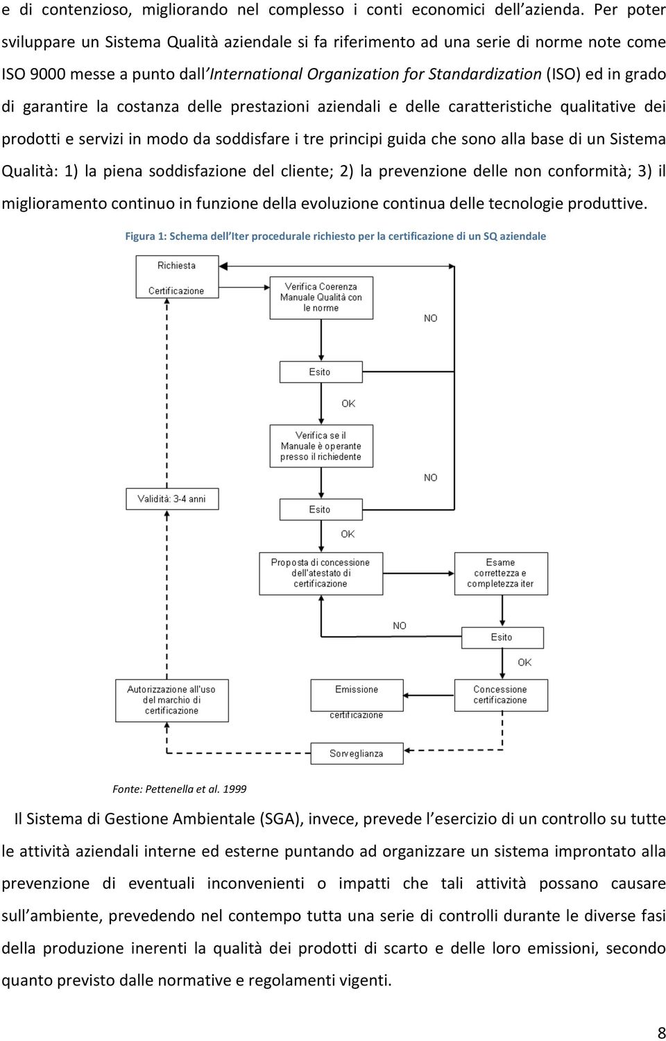 garantire la costanza delle prestazioni aziendali e delle caratteristiche qualitative dei prodotti e servizi in modo da soddisfare i tre principi guida che sono alla base di un Sistema Qualità: 1) la