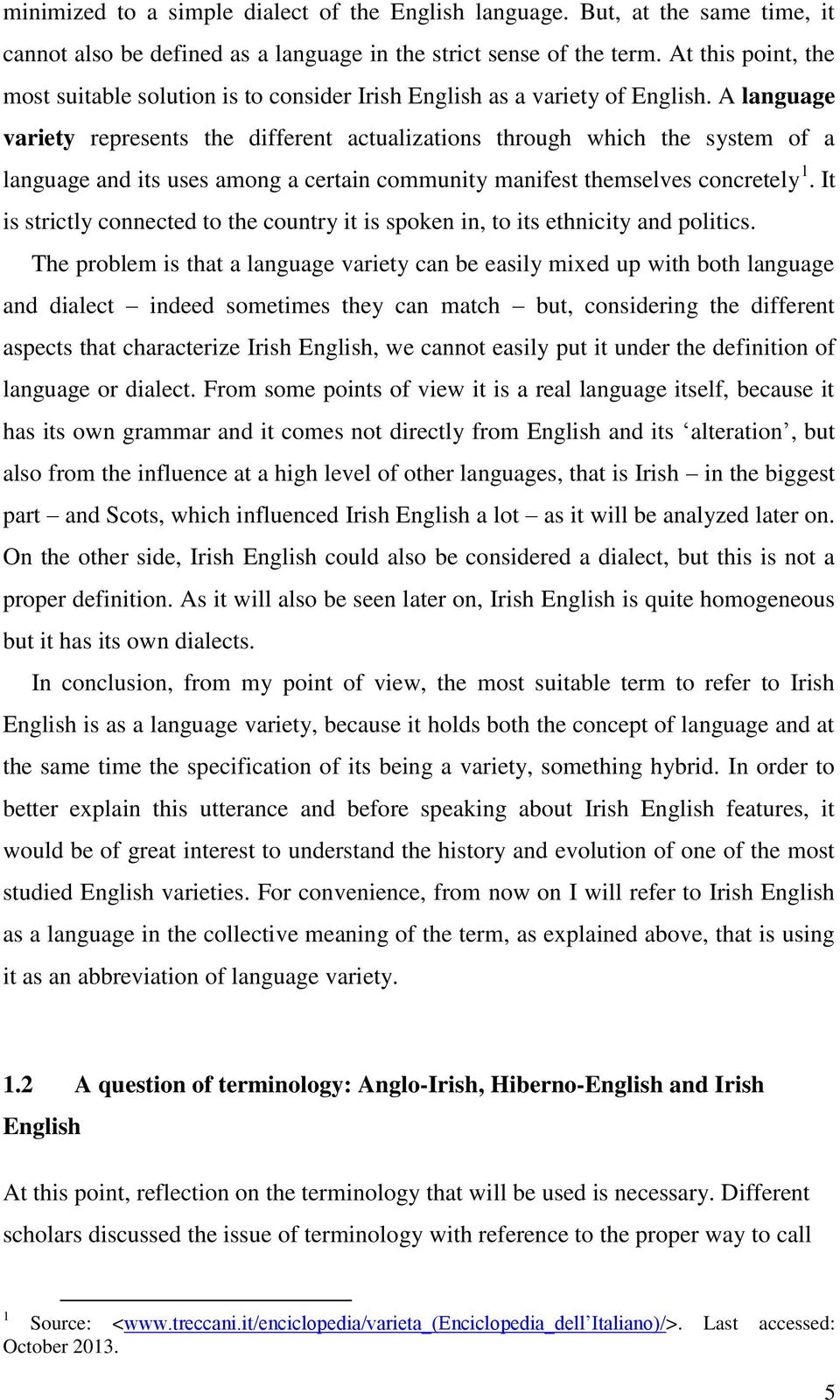 A language variety represents the different actualizations through which the system of a language and its uses among a certain community manifest themselves concretely 1.