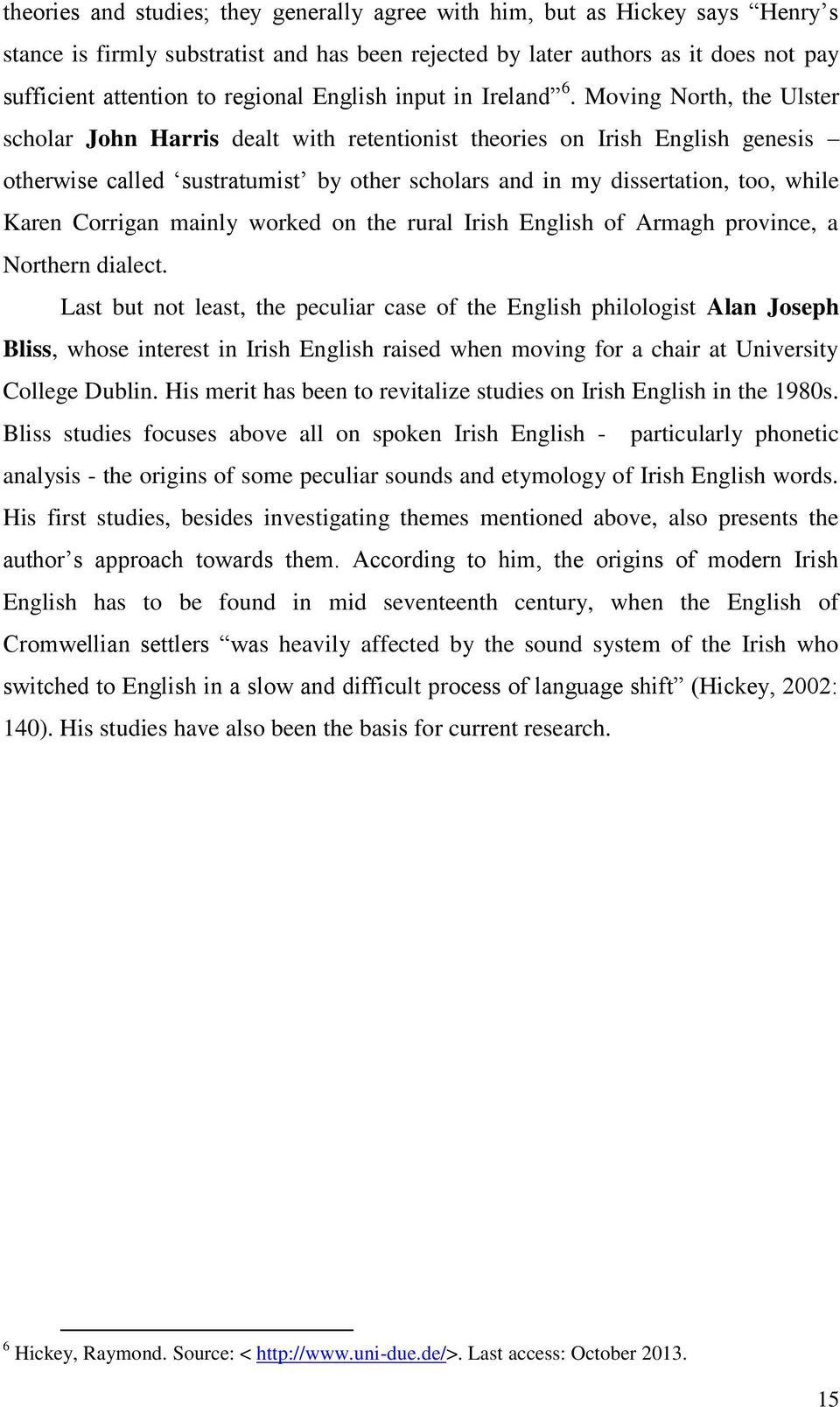 Moving North, the Ulster scholar John Harris dealt with retentionist theories on Irish English genesis otherwise called sustratumist by other scholars and in my dissertation, too, while Karen