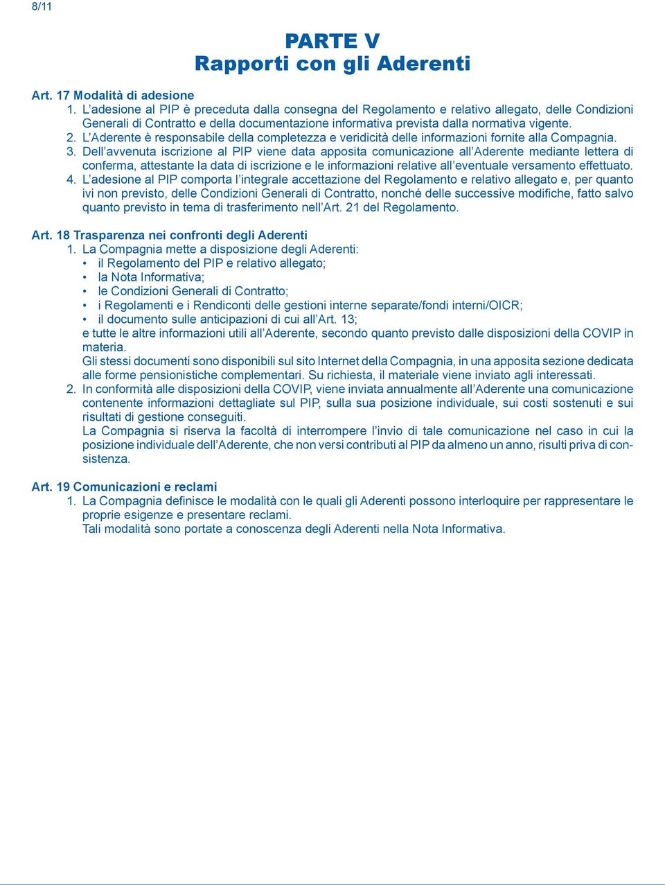 L Aderente è responsabile della completezza e veridicità delle informazioni fornite alla Compagnia. 3.