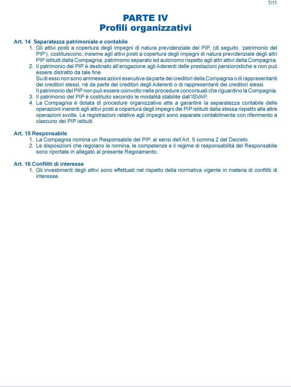 previdenziale degli altri PIP istituiti dalla Compagnia, patrimonio separato ed autonomo rispetto agli altri attivi della Compagnia. 2.