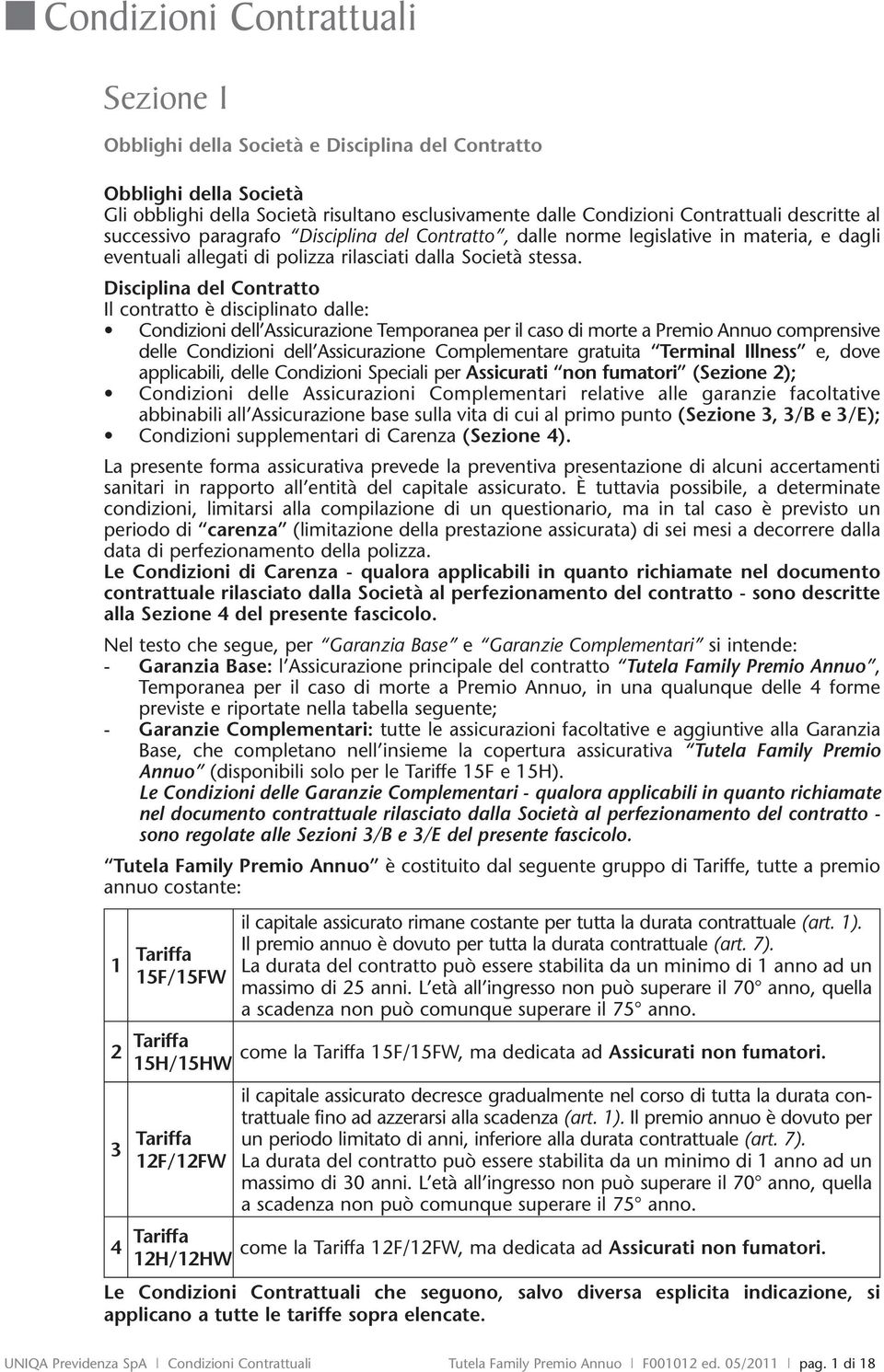 Disciplina del Contratto Il contratto è disciplinato dalle: Condizioni dell Assicurazione Temporanea per il caso di morte a Premio Annuo comprensive delle Condizioni dell Assicurazione Complementare