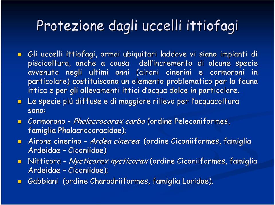 Le specie più diffuse e di maggiore rilievo per l acquacoltura l sono: Cormorano - Phalacrocorax carbo (ordine Pelecaniformes, famiglia Phalacrocoracidae); Airone cinerino - Ardea