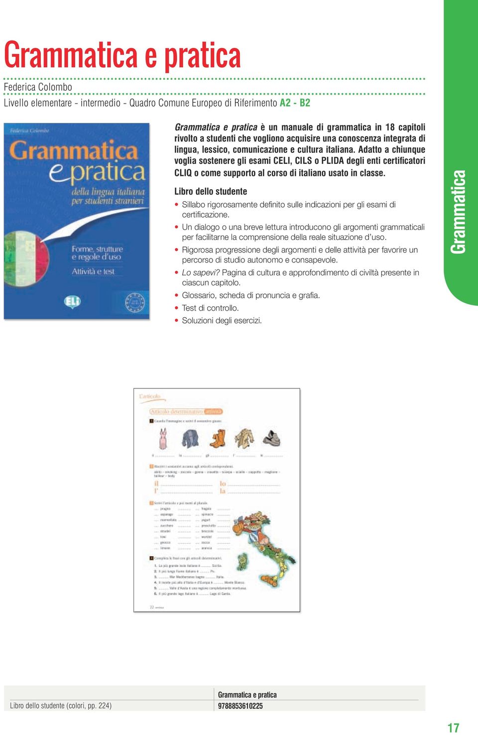 Adatto a chiunque voglia sostenere gli esami CELI, CILS o PLIDA degli enti certificatori CLIQ o come supporto al corso di italiano usato in classe.