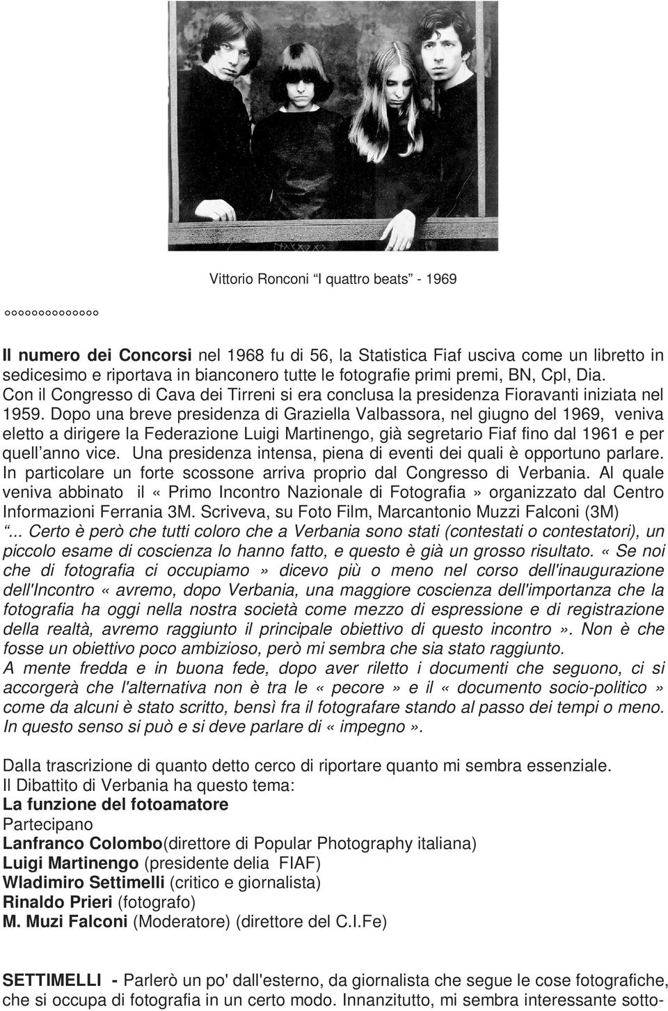 Dopo una breve presidenza di Graziella Valbassora, nel giugno del 1969, veniva eletto a dirigere la Federazione Luigi Martinengo, già segretario Fiaf fino dal 1961 e per quell anno vice.