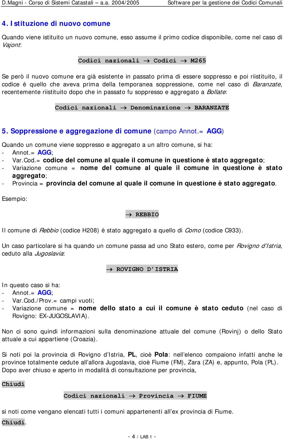 passato fu soppresso e aggregato a Bollate: Codici nazionali Denominazione BARANZATE 5. Soppressione e aggregazione di comune (campo Annot.