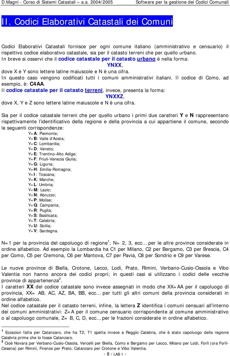 In questo caso vengono codificati tutti i comuni amministrativi italiani. Il codice di Como, ad esempio, è: C4AA.