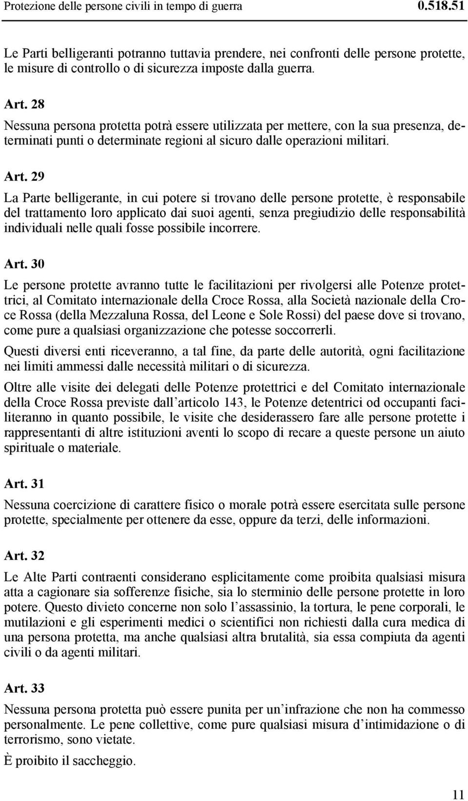 28 Nessuna persona protetta potrà essere utilizzata per mettere, con la sua presenza, determinati punti o determinate regioni al sicuro dalle operazioni militari. Art.