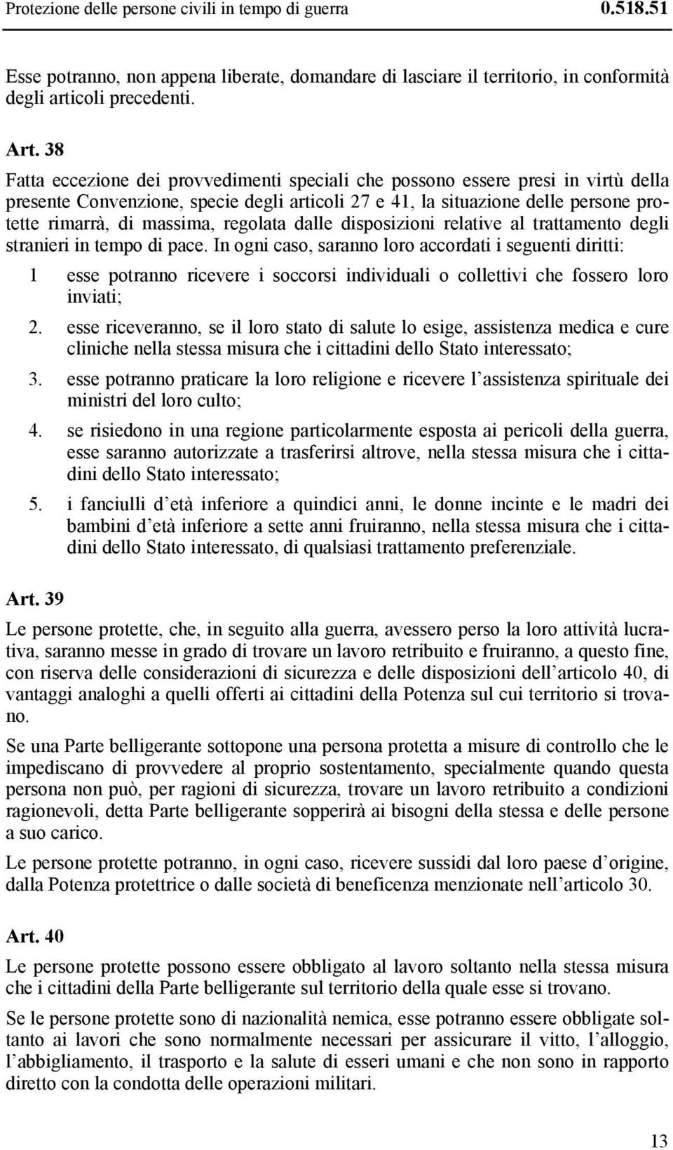 regolata dalle disposizioni relative al trattamento degli stranieri in tempo di pace.