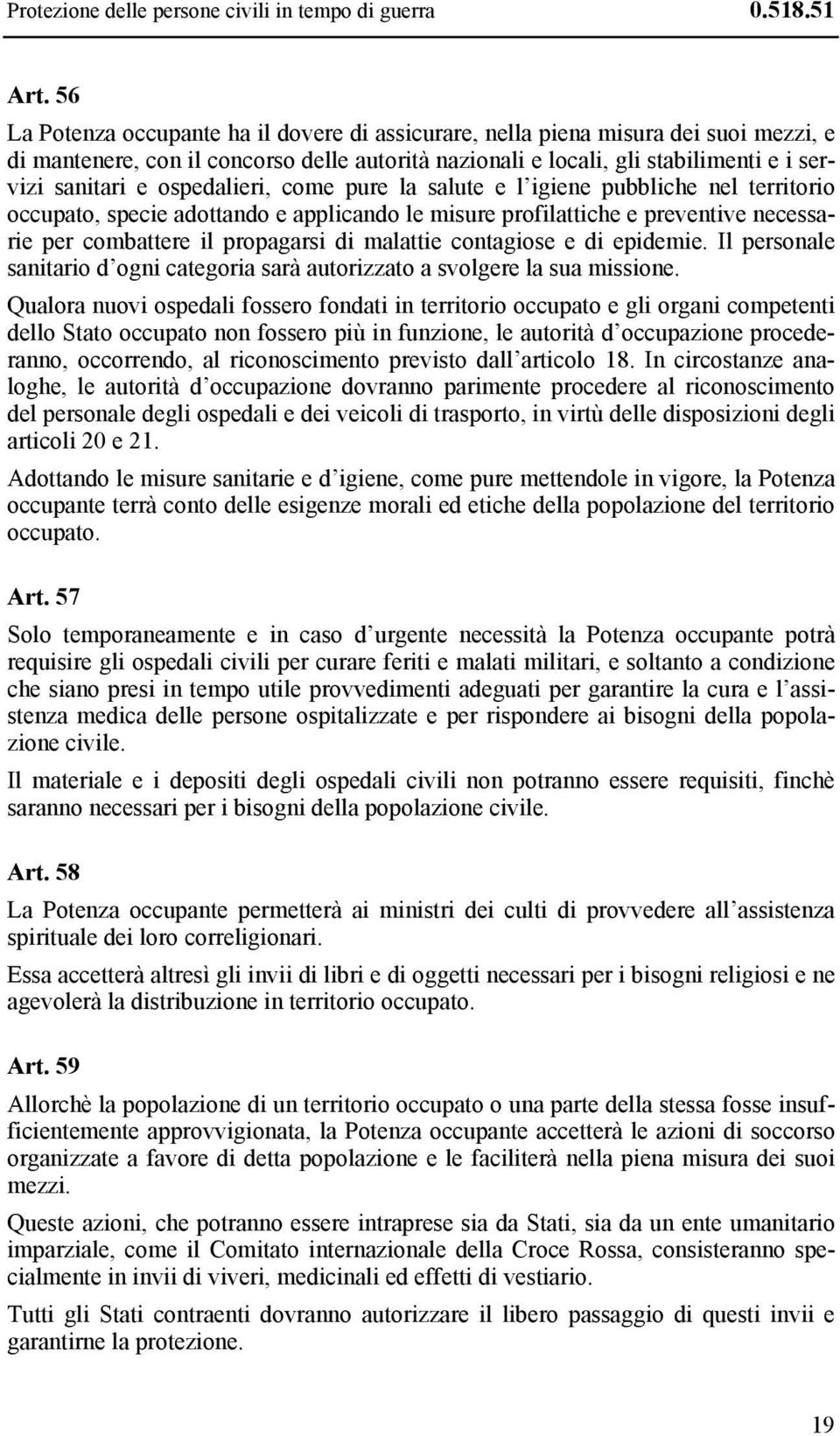 ospedalieri, come pure la salute e l igiene pubbliche nel territorio occupato, specie adottando e applicando le misure profilattiche e preventive necessarie per combattere il propagarsi di malattie