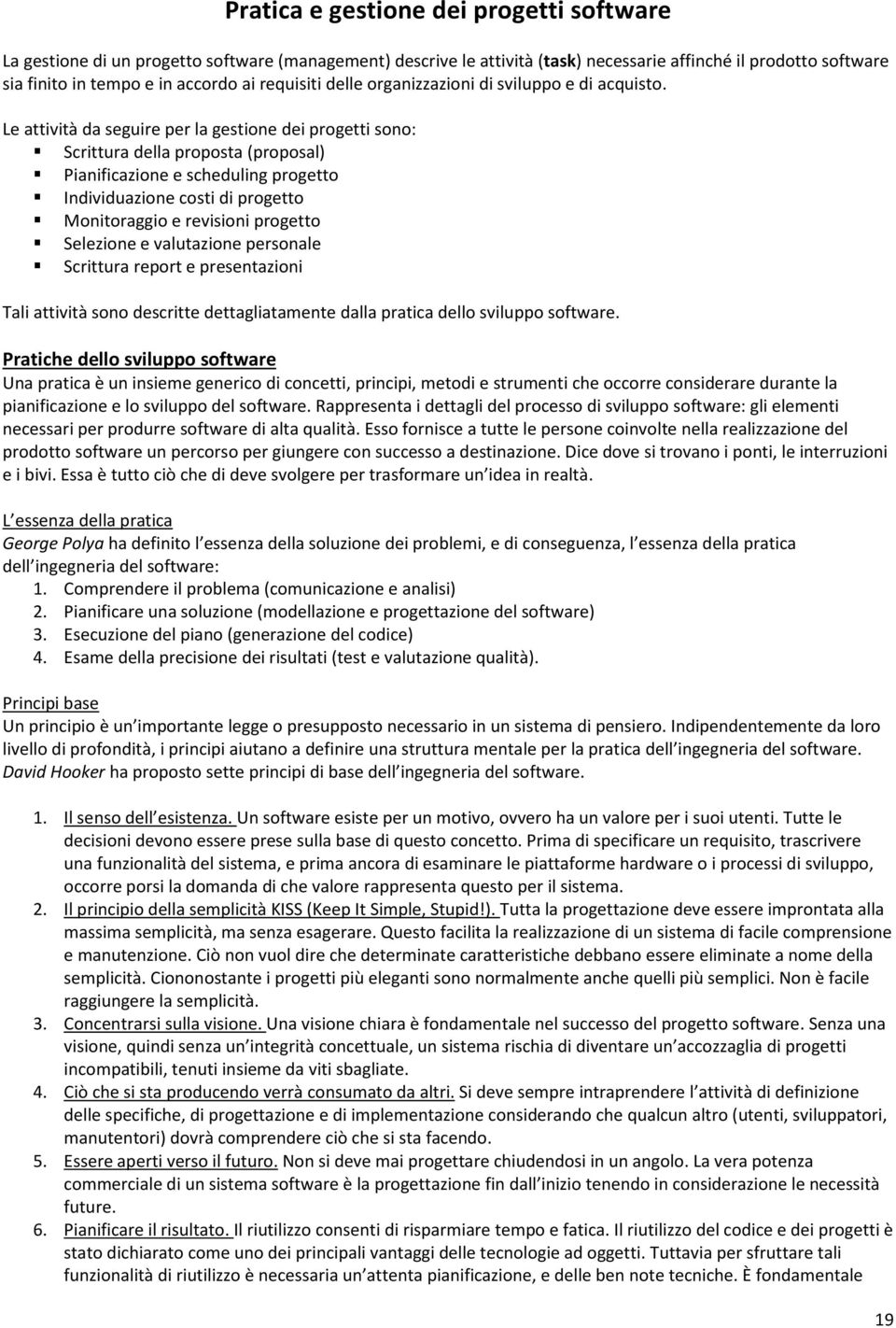 Le attività da seguire per la gestione dei progetti sono: Scrittura della proposta (proposal) Pianificazione e scheduling progetto Individuazione costi di progetto Monitoraggio e revisioni progetto