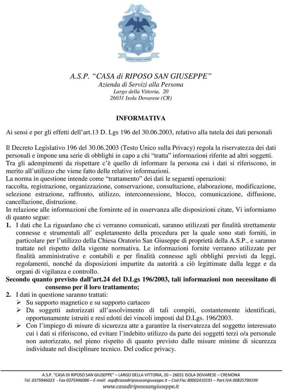 2003 (Testo Unico sulla Privacy) regola la riservatezza dei dati personali e impone una serie di obblighi in capo a chi tratta informazioni riferite ad altri soggetti.