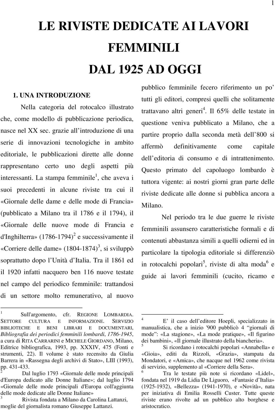 La stampa femminile 1, che aveva i suoi precedenti in alcune riviste tra cui il «Giornale delle dame e delle mode di Francia» (pubblicato a Milano tra il 1786 e il 1794), il «Giornale delle nuove