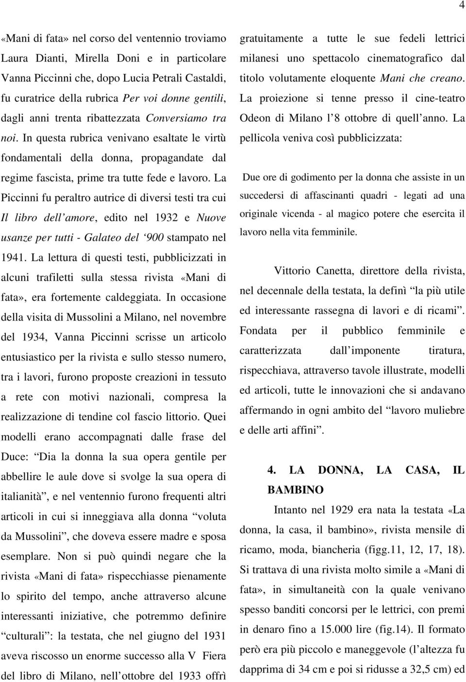 La Piccinni fu peraltro autrice di diversi testi tra cui Il libro dell amore, edito nel 1932 e Nuove usanze per tutti - Galateo del 900 stampato nel 1941.