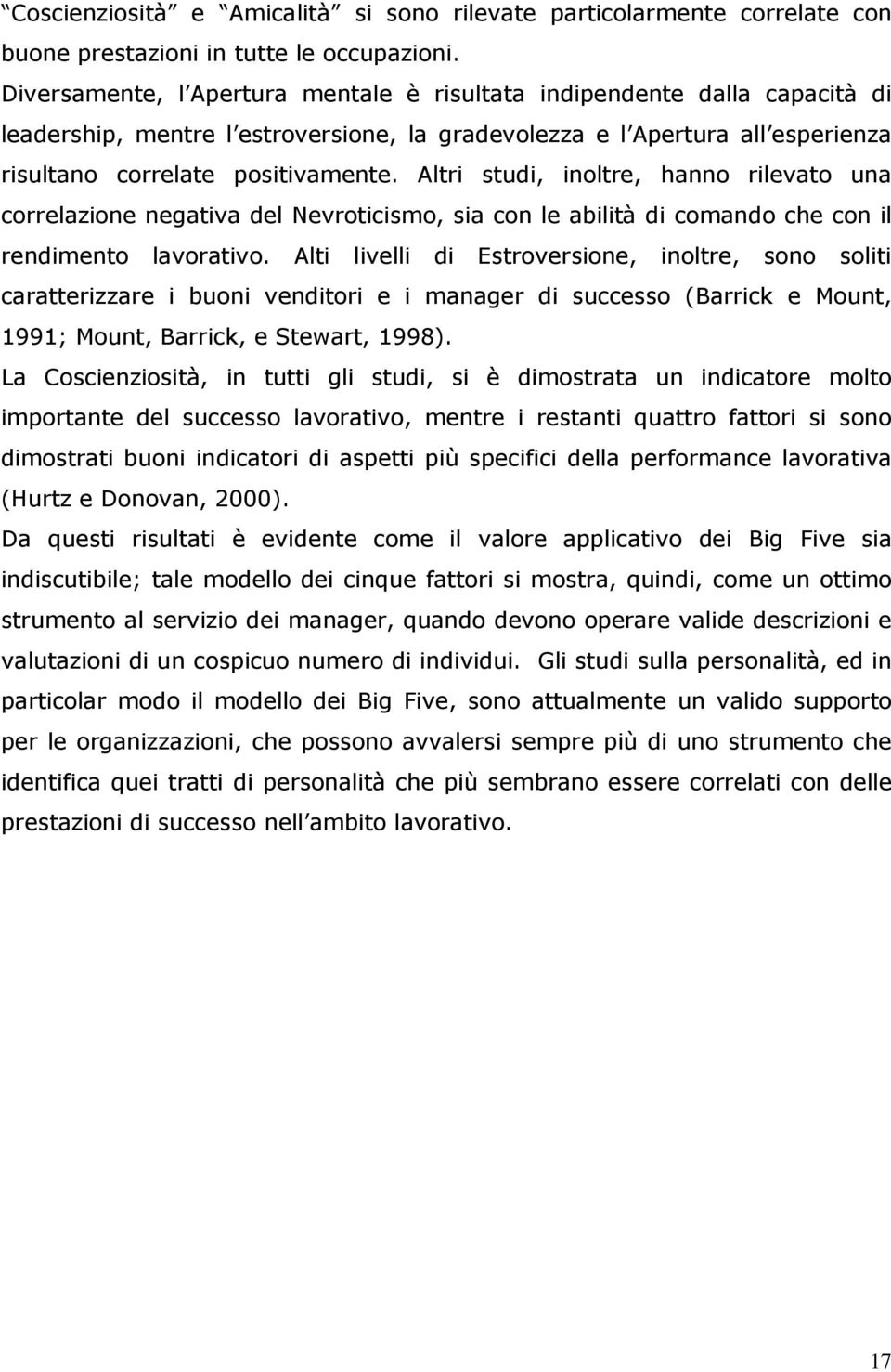 Altri studi, inoltre, hanno rilevato una correlazione negativa del Nevroticismo, sia con le abilità di comando che con il rendimento lavorativo.