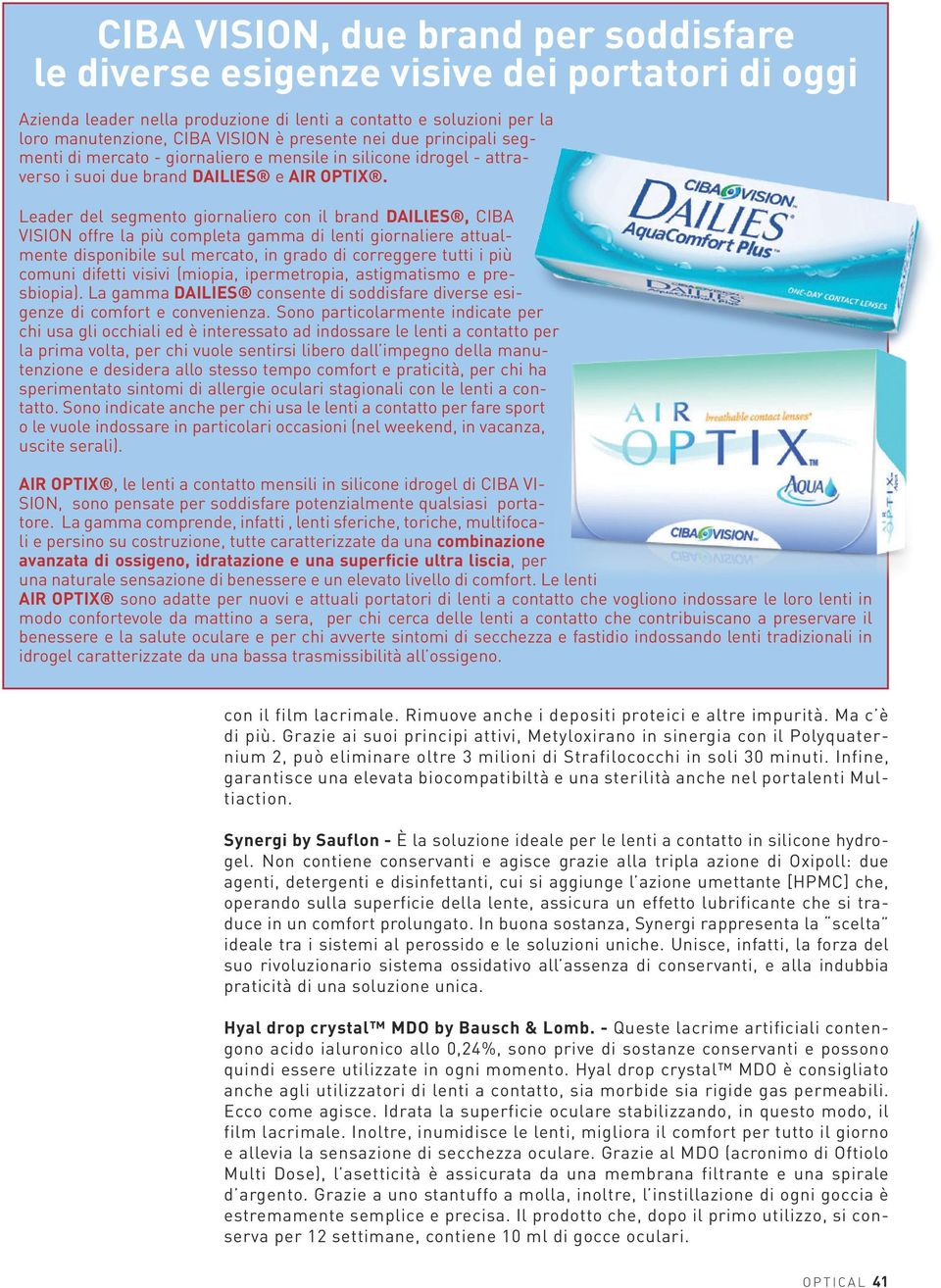 Leader del segmento giornaliero con il brand DAILlES, CIBA VISION offre la più completa gamma di lenti giornaliere attualmente disponibile sul mercato, in grado di correggere tutti i più comuni