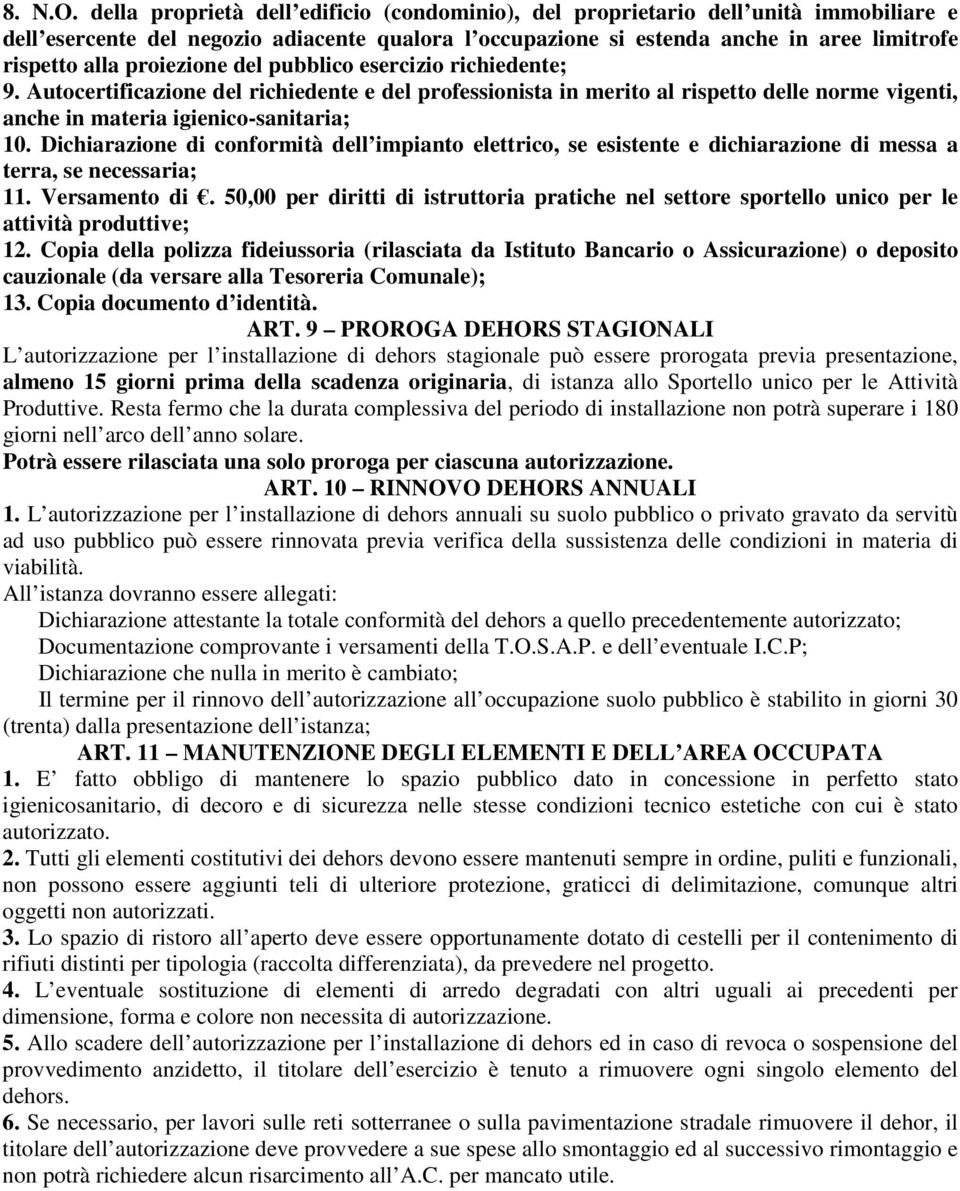 proiezione del pubblico esercizio richiedente; 9. Autocertificazione del richiedente e del professionista in merito al rispetto delle norme vigenti, anche in materia igienico-sanitaria; 10.