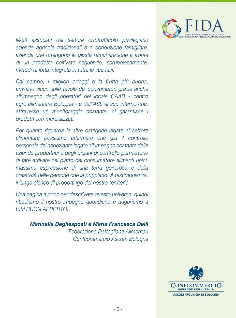 Dal campo, i migliori ortaggi e la frutta più buona, arrivano sicuri sulle tavole dei consumatori grazie anche all impegno degli operatori del locale CAAB - centro agro alimentare Bologna - e dell