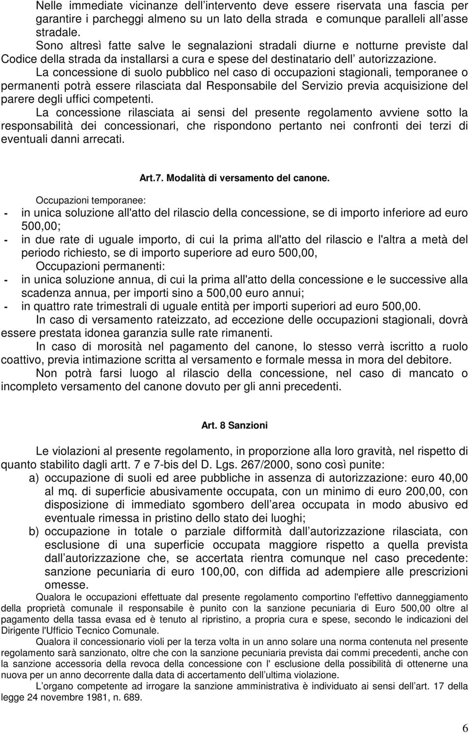 La concessione di suolo pubblico nel caso di occupazioni stagionali, temporanee o permanenti potrà essere rilasciata dal Responsabile del Servizio previa acquisizione del parere degli uffici