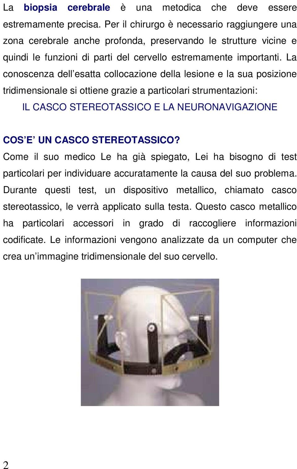 La conoscenza dell esatta collocazione della lesione e la sua posizione tridimensionale si ottiene grazie a particolari strumentazioni: IL CASCO STEREOTASSICO E LA NEURONAVIGAZIONE COS E UN CASCO