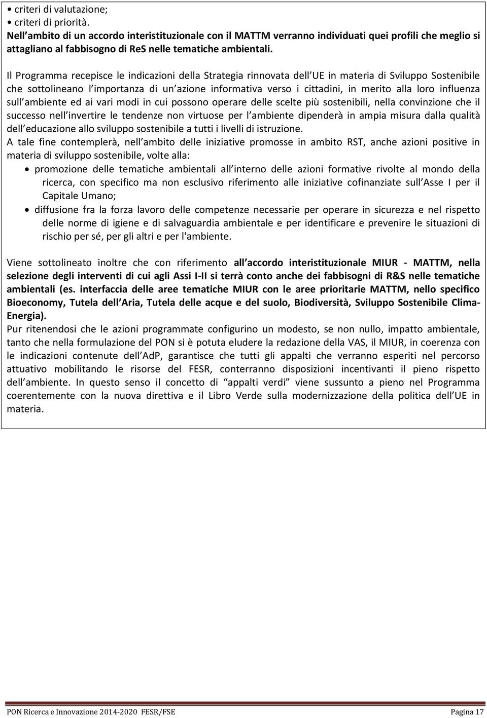 Il Programma recepisce le indicazioni della Strategia rinnovata dell UE in materia di Sviluppo Sostenibile che sottolineano l importanza di un azione informativa verso i cittadini, in merito alla