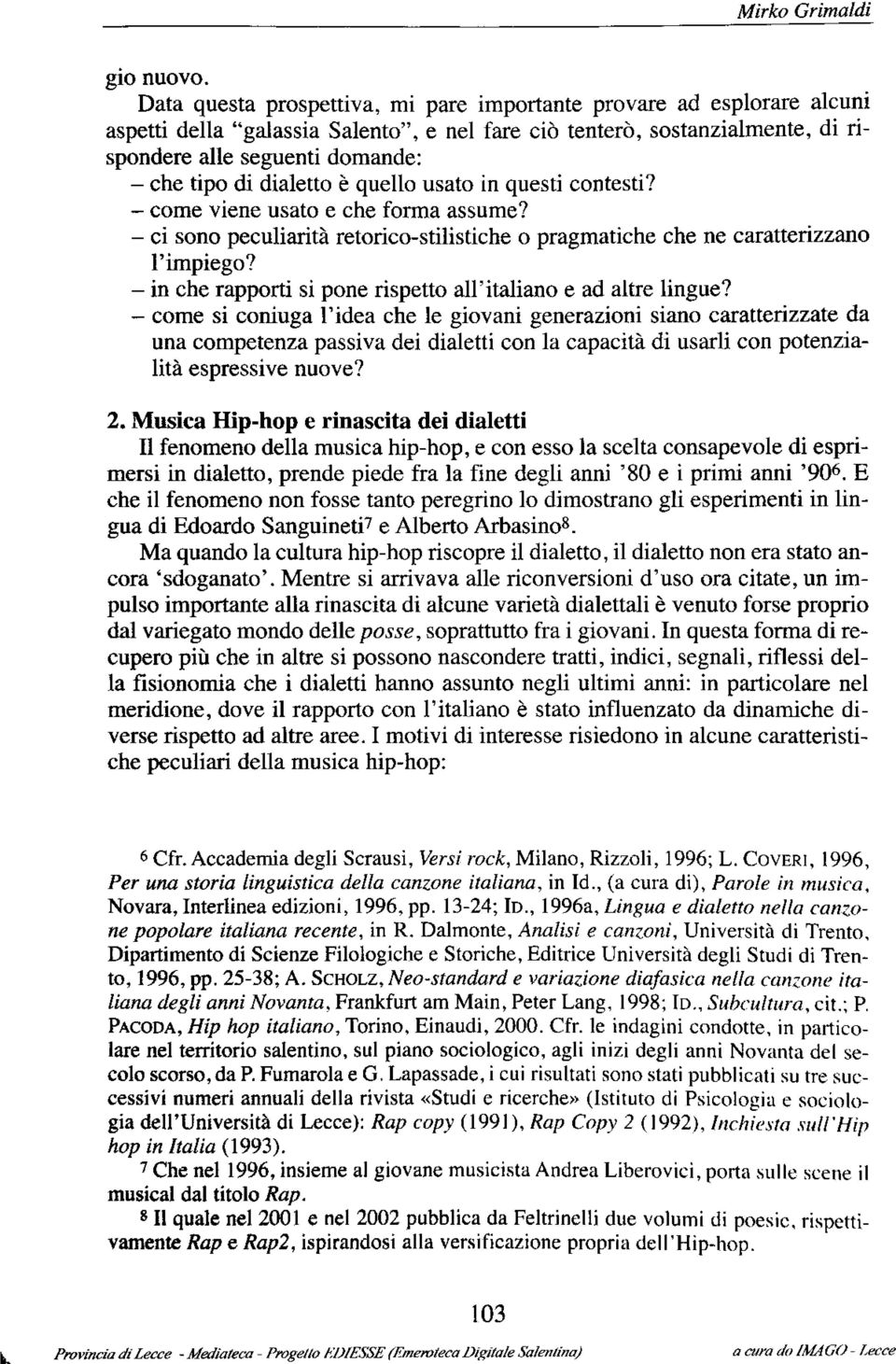 dialetto è quello usato in questi contesti? come viene usato e che forma assume? ci sono peculiarità retorico-stilistiche o pragmatiche che ne caratterizzano l'impiego?