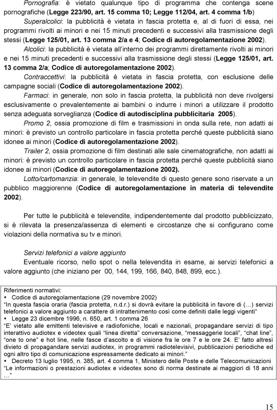 (Legge 125/01, art. 13 comma 2/a e 4; Codice di autoregolamentazione 2002).