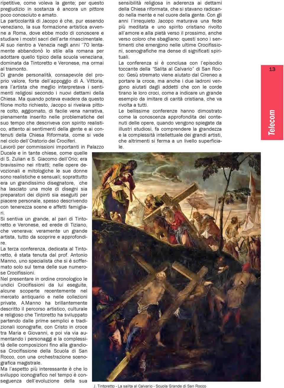 Al suo rientro a Venezia negli anni 70 lentamente abbandonò lo stile alla romana per adottare quello tipico della scuola veneziana, dominata da Tintoretto e Veronese, ma ormai al tramonto.