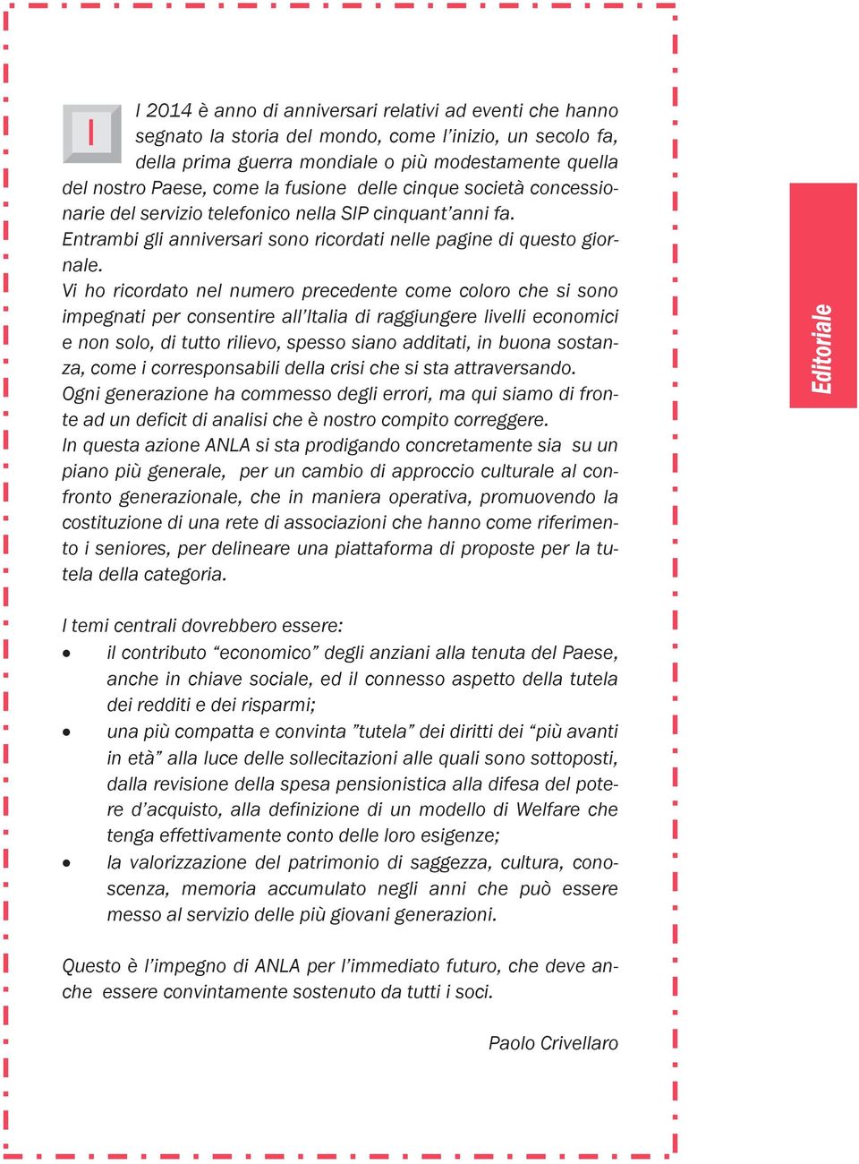 Vi ho ricordato nel numero precedente come coloro che si sono impegnati per consentire all Italia di raggiungere livelli economici e non solo, di tutto rilievo, spesso siano additati, in buona