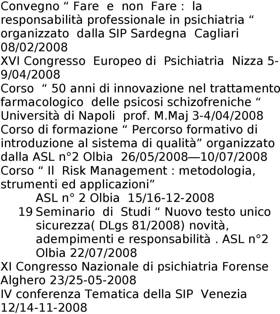 Maj 3-4/04/2008 Corso di formazione Percorso formativo di introduzione al sistema di qualità organizzato dalla ASL n 2 Olbia 26/05/2008 10/07/2008 Corso Il Risk Management : metodologia, strumenti