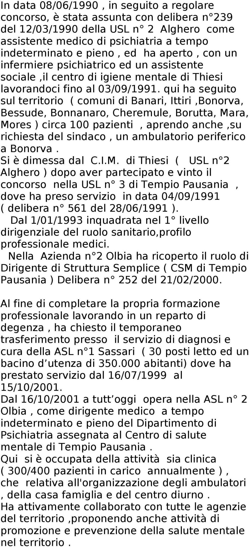 qui ha seguito sul territorio ( comuni di Banari, Ittiri,Bonorva, Bessude, Bonnanaro, Cheremule, Borutta, Mara, Mores ) circa 100 pazienti, aprendo anche,su richiesta del sindaco, un ambulatorio