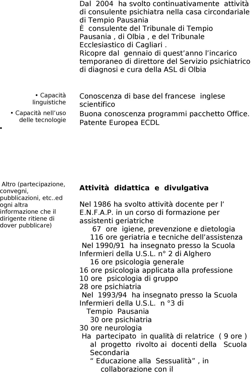 Ricopre dal gennaio di quest anno l incarico temporaneo di direttore del Servizio psichiatrico di diagnosi e cura della ASL di Olbia Capacità linguistiche Capacità nell uso delle tecnologie