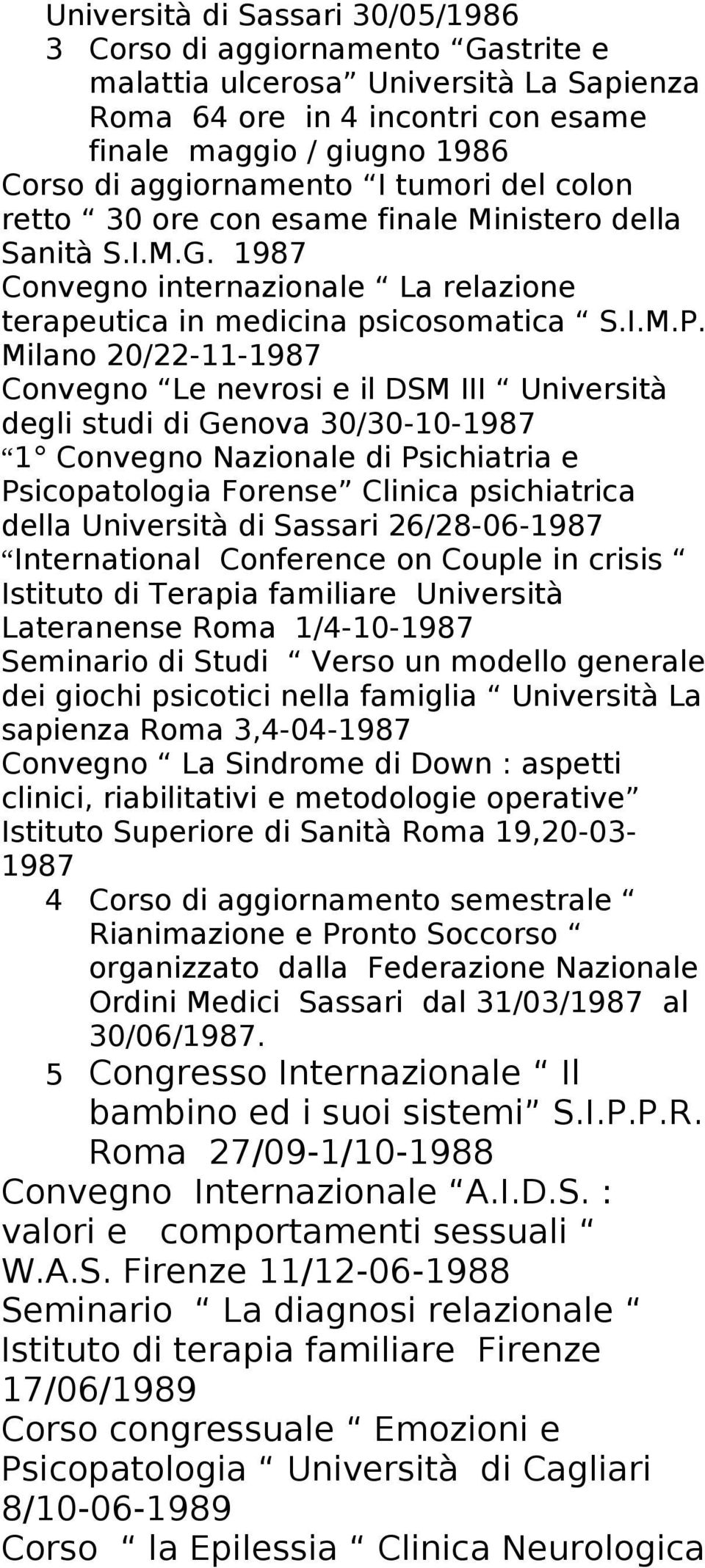 Milano 20/22-11-1987 Convegno Le nevrosi e il DSM III Università degli studi di Genova 30/30-10-1987 1 Convegno Nazionale di Psichiatria e Psicopatologia Forense Clinica psichiatrica della Università