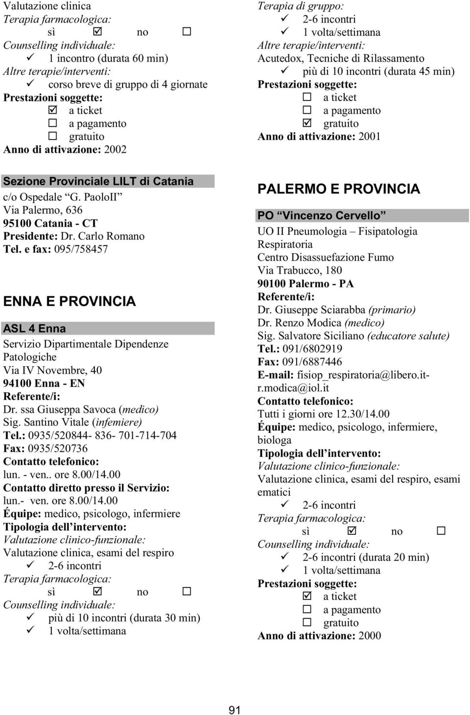 e fax: 095/758457 ENNA E PROVINCIA ASL 4 Enna Servizio Dipartimentale Dipendenze Patologiche Via IV Novembre, 40 94100 Enna - EN Dr. ssa Giuseppa Savoca (medico) Sig. Santino Vitale (infemiere) Tel.