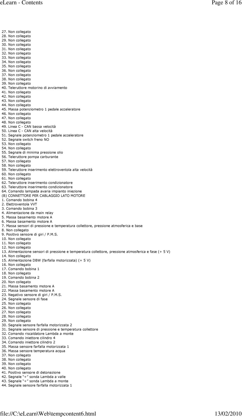 Massa potenziometro 1 pedale acceleratore 46. Non collegato 47. Non collegato 48. Non collegato 49. Linea C - CAN bassa velocità 50. Linea C - CAN alta velocità 51.