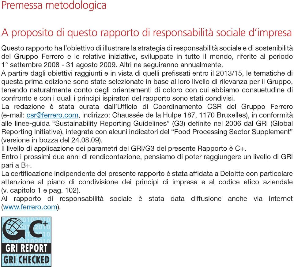 A partire dagli obiettivi raggiunti e in vista di quelli prefissati entro il 2013/15, le tematiche di questa prima edizione sono state selezionate in base al loro livello di rilevanza per il Gruppo,