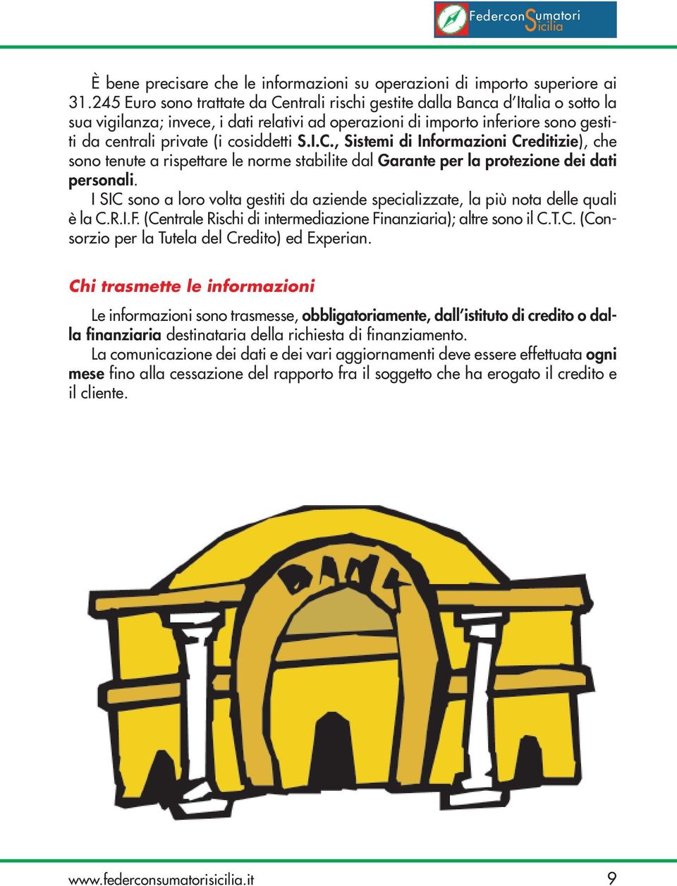 cosiddetti S.I.C., Sistemi di Informazioni Creditizie), che sono tenute a rispettare le norme stabilite dal Garante per la protezione dei dati personali.