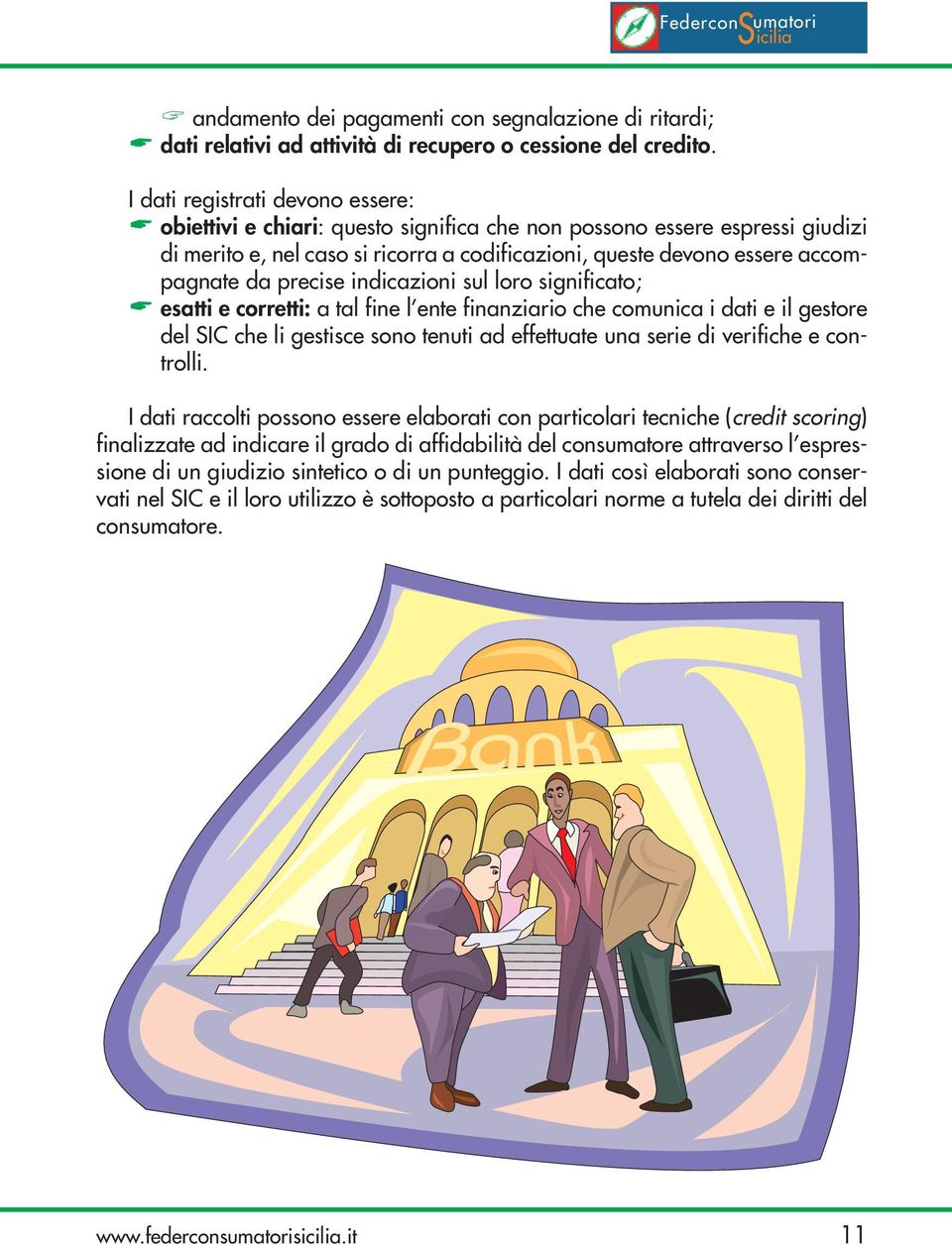 precise indicazioni sul loro significato; esatti e corretti: a tal fine l ente finanziario che comunica i dati e il gestore del SIC che li gestisce sono tenuti ad effettuate una serie di verifiche e