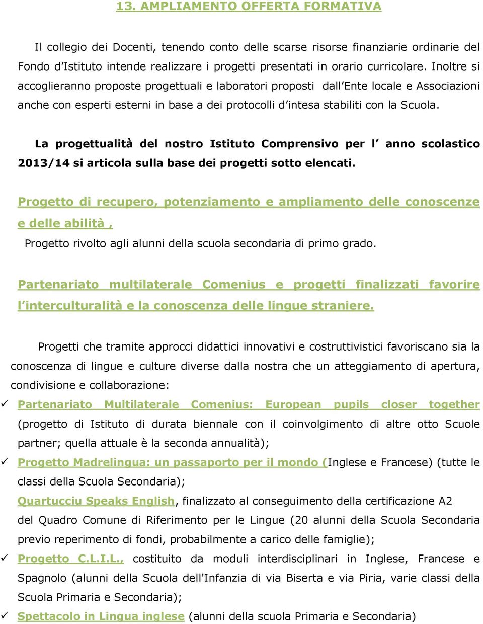 La progettualità del nostro Istituto Comprensivo per l anno scolastico 2013/14 si articola sulla base dei progetti sotto elencati.