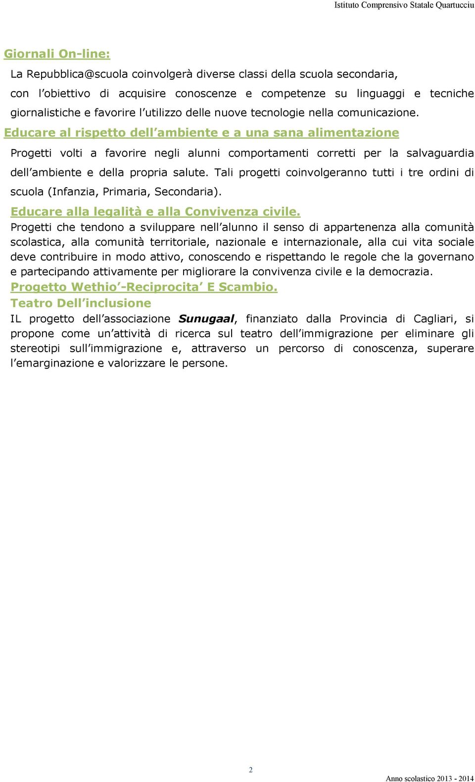 Educare al rispetto dell ambiente e a una sana alimentazione Progetti volti a favorire negli alunni comportamenti corretti per la salvaguardia dell ambiente e della propria salute.