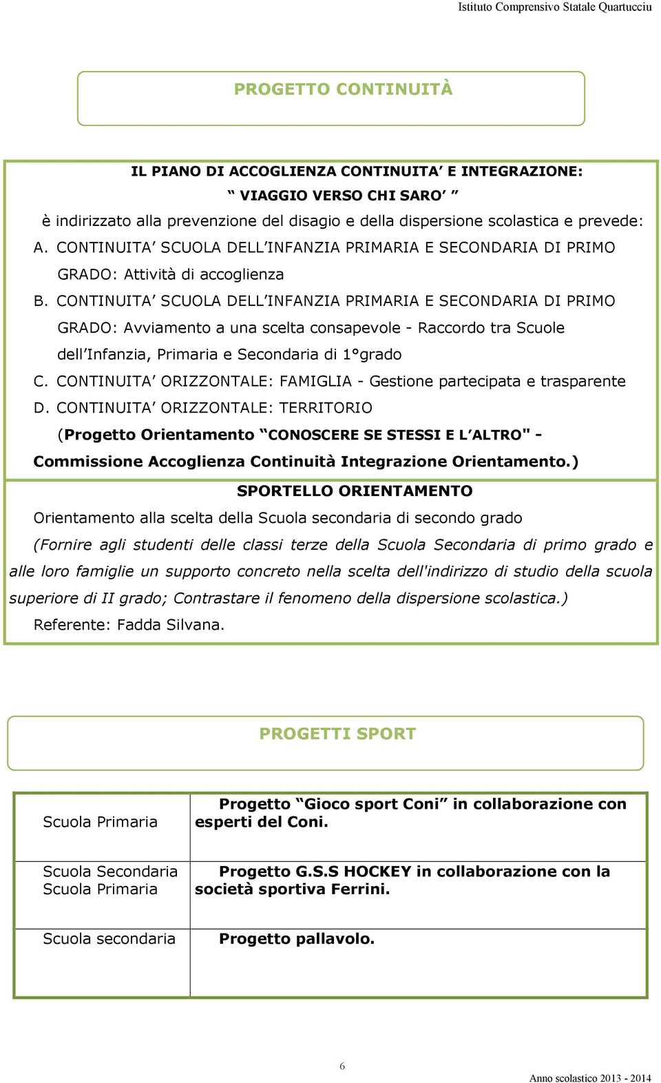 CONTINUITA SCUOLA DELL INFANZIA PRIMARIA E SECONDARIA DI PRIMO GRADO: Avviamento a una scelta consapevole - Raccordo tra Scuole dell Infanzia, e di 1 grado C.