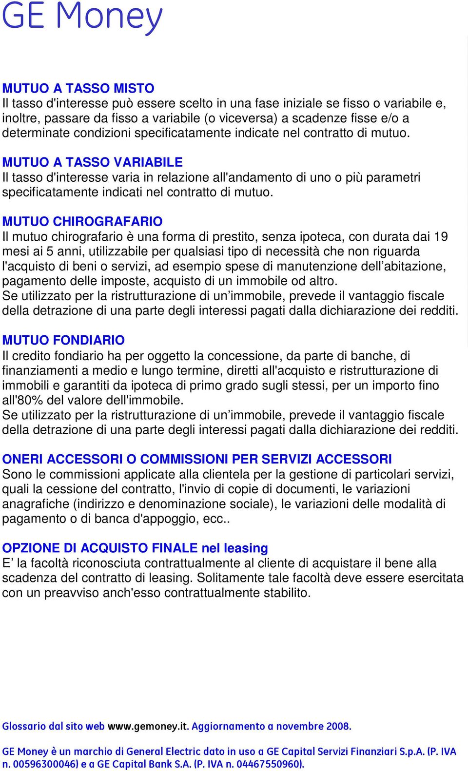 MUTUO A TASSO VARIABILE Il tasso d'interesse varia in relazione all'andamento di uno o più parametri specificatamente indicati nel contratto di mutuo.