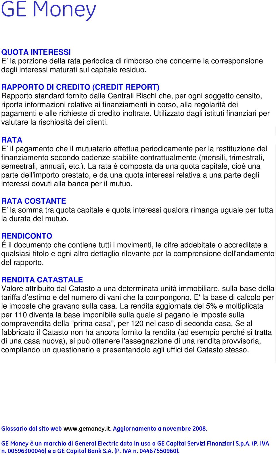 pagamenti e alle richieste di credito inoltrate. Utilizzato dagli istituti finanziari per valutare la rischiosità dei clienti.