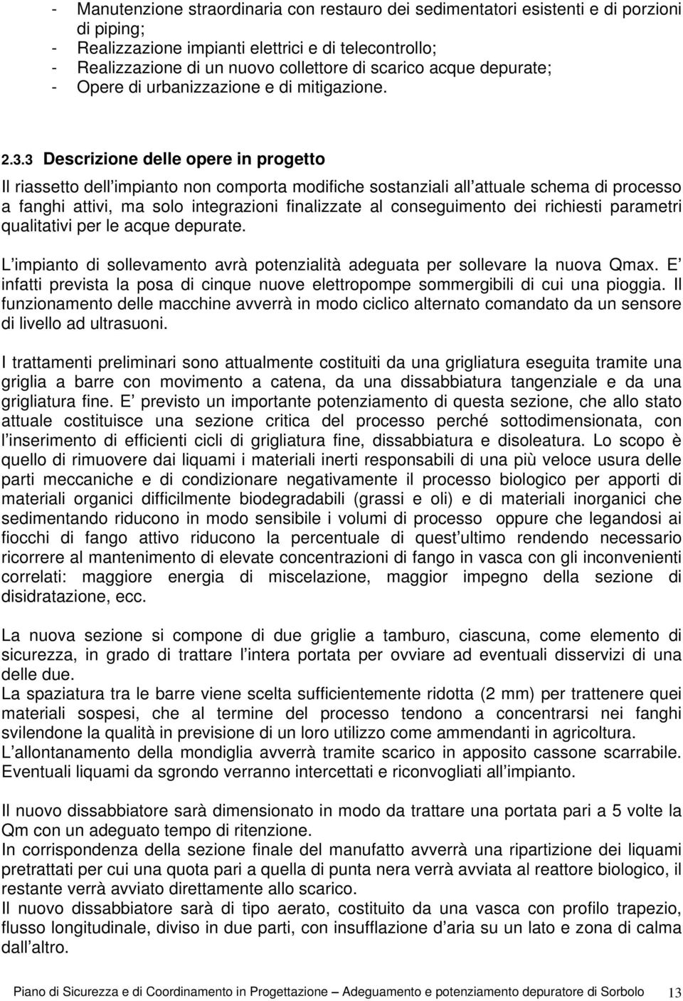 3 Descrizione delle opere in progetto Il riassetto dell impianto non comporta modifiche sostanziali all attuale schema di processo a fanghi attivi, ma solo integrazioni finalizzate al conseguimento