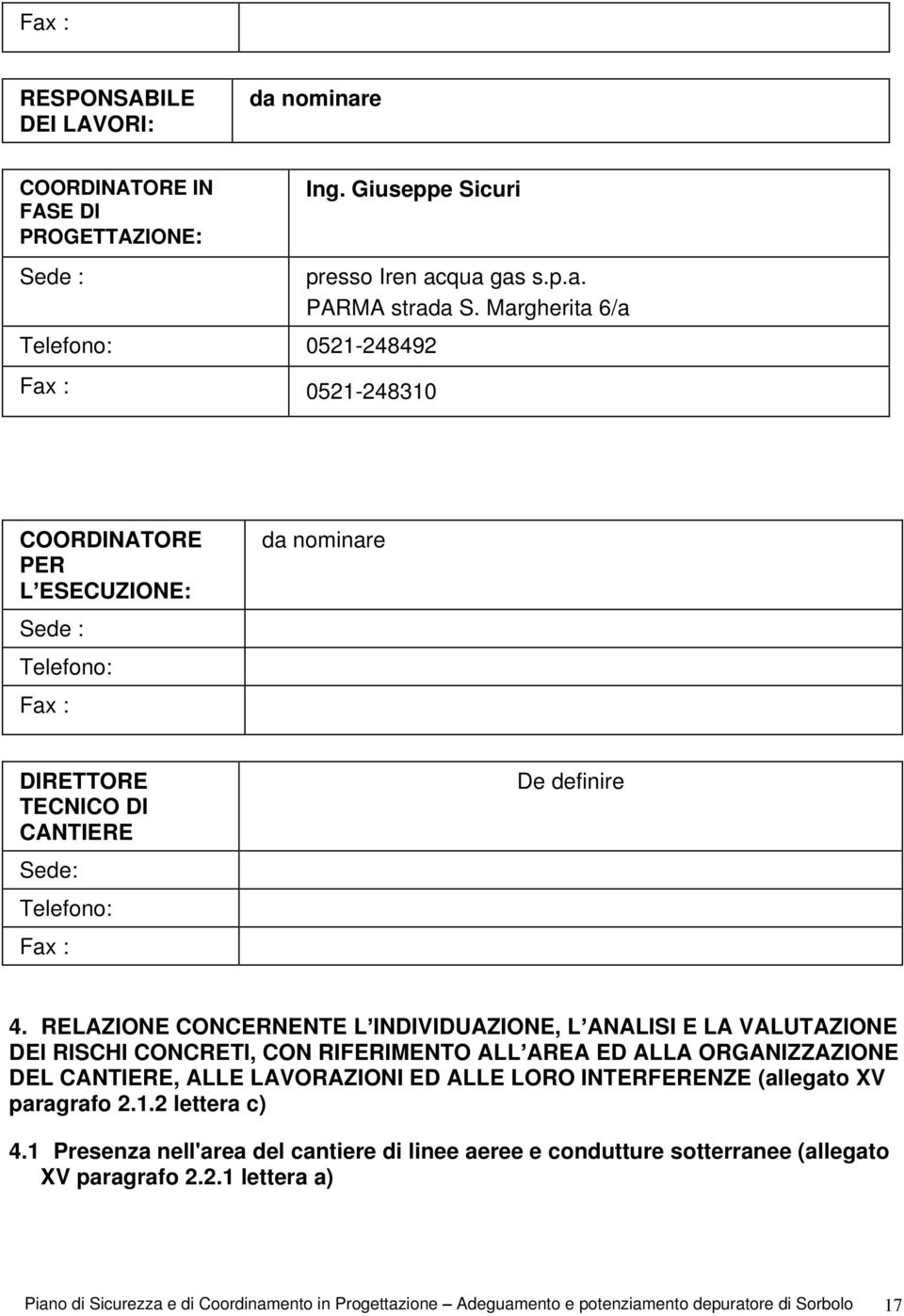 RELAZIONE CONCERNENTE L INDIVIDUAZIONE, L ANALISI E LA VALUTAZIONE DEI RISCHI CONCRETI, CON RIFERIMENTO ALL AREA ED ALLA ORGANIZZAZIONE DEL CANTIERE, ALLE LAVORAZIONI ED ALLE LORO INTERFERENZE